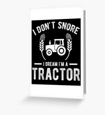 I Don't Snore I Dream I'm A Tractor T-Shirt Greeting Card