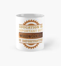Taza clásica LA EDUCACIÓN ES IMPORTANTE, PERO EL TRABAJO DE MADERA ES IMPORTANTE