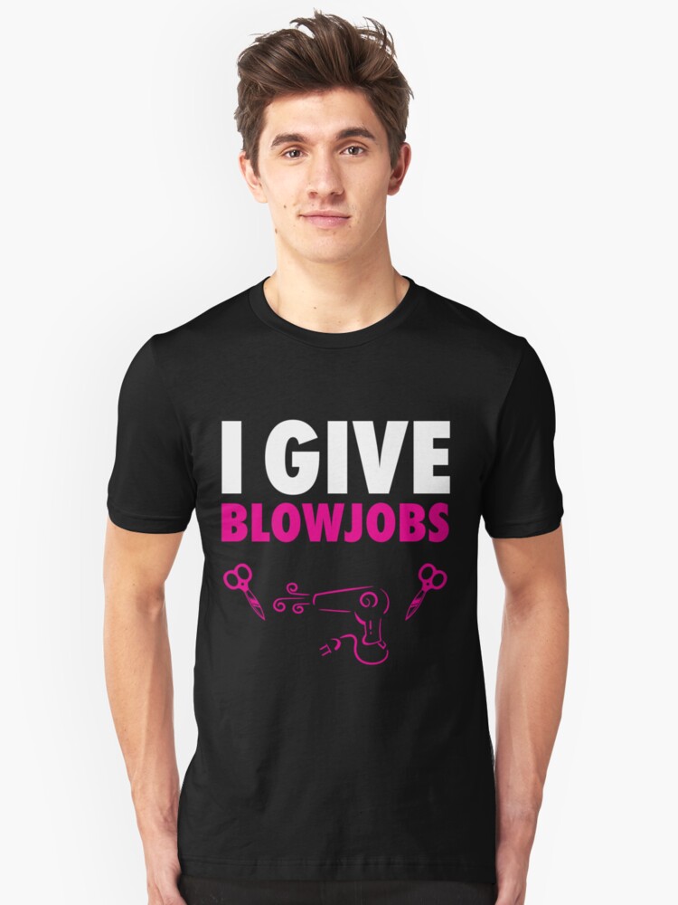 I Give Blow Jobs Funny Hairstylist Joke T Shirt By Jkwartwork
