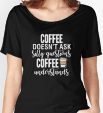 Coffee Doesn't Ask Silly Questions Coffee Understands Women's Relaxed Fit T-Shirt