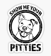 Show me your Pitties funny Pit Bull shirt Sticker