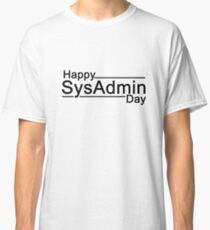 Happy SysAdmin Day Classic T-Shirt