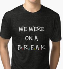 We were on a break (White/Colour) Tri-blend T-Shirt