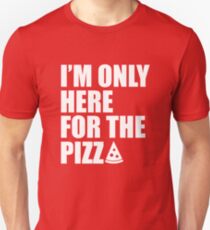 I'm only here for the pizza Unisex T-Shirt