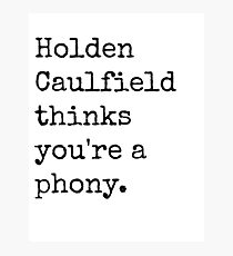 Holden Caulfield thinks you're a phony. Photographic Print