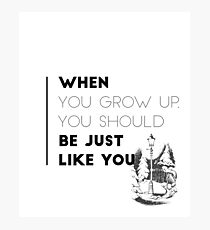 When You Grow Up You Should Be Just Like You Photographic Print