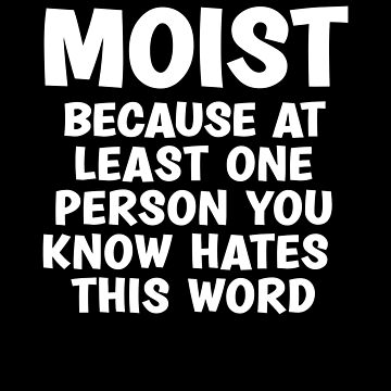 Gag Gifts for Men & Women - Moist Because At Least One Person You