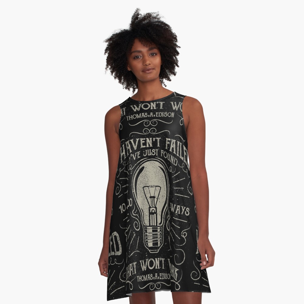 I havent failed. Ive just found 10000 ways that wont work. Thomas A. Edison A-Line Dress