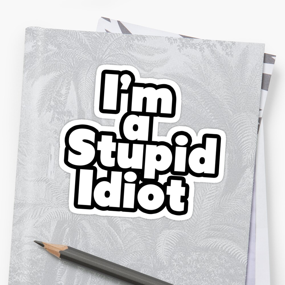 stupid-idiot-sticker-by-jesternotdead-redbubble