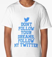 Dont follow your dreams follow my twitter Long T-Shirt