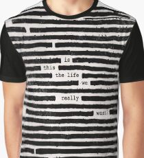 is this the life we really want Graphic T-Shirt