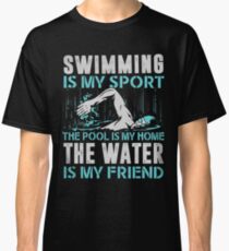 Swimming is my sport the pool is my home the water is my friend -T-shirts & Hoodies Classic T-Shirt