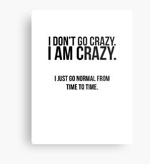 I don't go crazy, I am crazy Metal Print