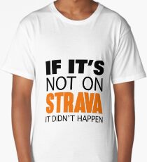 IF IT'S NOT ON STRAVA IT DIDN'T HAPPEN Long T-Shirt