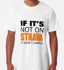 IF IT'S NOT ON STRAVA IT DIDN'T HAPPEN Long T-Shirt