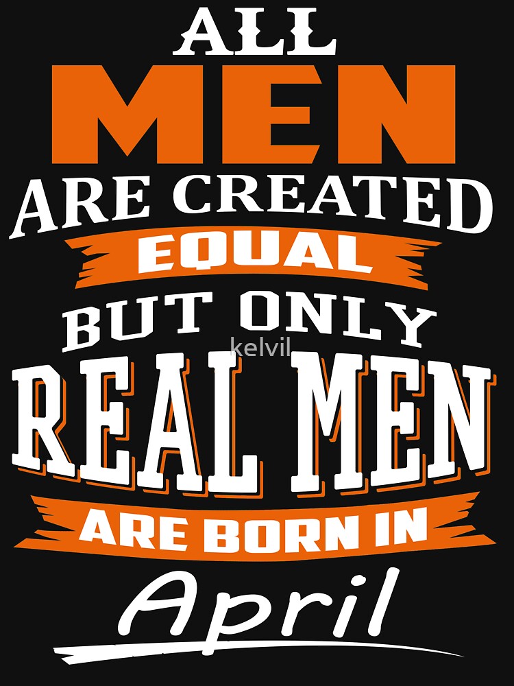 all-men-are-created-equal-real-men-are-born-in-april-unisex-t-shirt