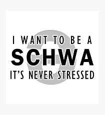 I Want to be a Schwa - It's Never Stressed | Linguistics Photographic Print