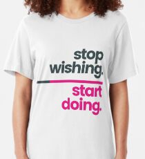 Stop wishing. Start doing. Slim Fit T-Shirt