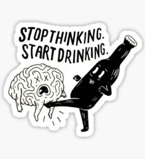 stop thinking start drinking Sticker