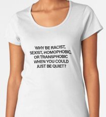 Why Be Racist, Sexist, Homophobic or Transphobic When You Could Just Be Quiet (Black) Women's Premium T-Shirt