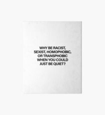 Why Be Racist, Sexist, Homophobic or Transphobic When You Could Just Be Quiet (Black) Art Board