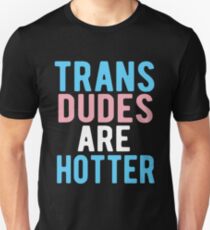 Trans Dudes Are Hotter T-Shirt Unisex T-Shirt