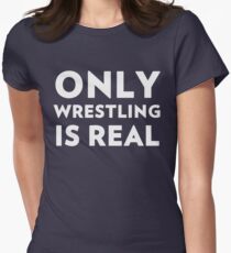 Only Wrestling Is Real Women's Fitted T-Shirt