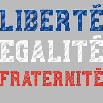 Liberte, Egalite, Fraternite - Vive La France Motto Essential T