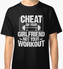 Cheat On Your Girlfriend, Not Your Workout T-Shirt Classic T-Shirt