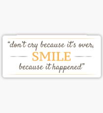 Don't cry because it's over, smile because it happened. Sticker