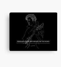 Perhaps fuck off might be too kind Canvas Print