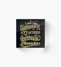 I am too emotionally attached to fictional characters Acrylic Block