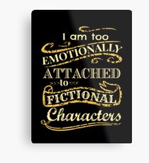 I am too emotionally attached to fictional characters Metal Print