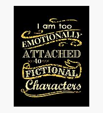 I am too emotionally attached to fictional characters Photographic Print