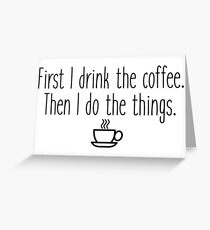 Gilmore Girls - First I drink the coffee Greeting Card