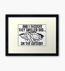 And I thought they smelled bad...on the outside Framed Print