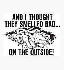 And I thought they smelled bad...on the outside Photographic Print