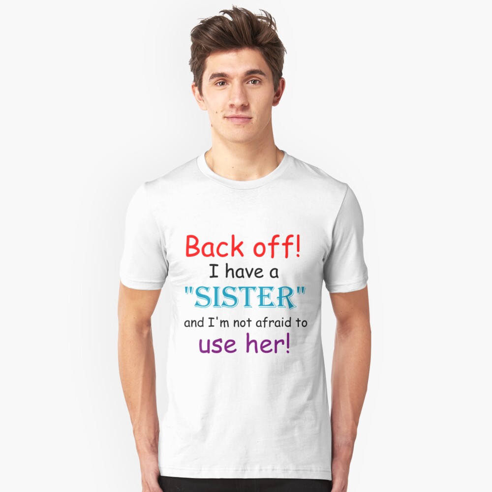 Back Off I Have A Sister And Im Not Afraid To Use Her T Shirt By