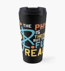 The Physics Is Theoretical But The Fun Is Real Travel Mug