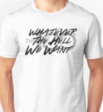 Whatever the Hell We Want Unisex T-Shirt