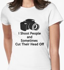 Photographers - I shoot people and sometimes cut their heads off Women's Fitted T-Shirt