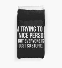 I'm Trying To Be A Nice Person, But Everyone Is Just So Stupid Duvet Cover