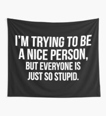 I'm Trying To Be A Nice Person, But Everyone Is Just So Stupid Wall Tapestry