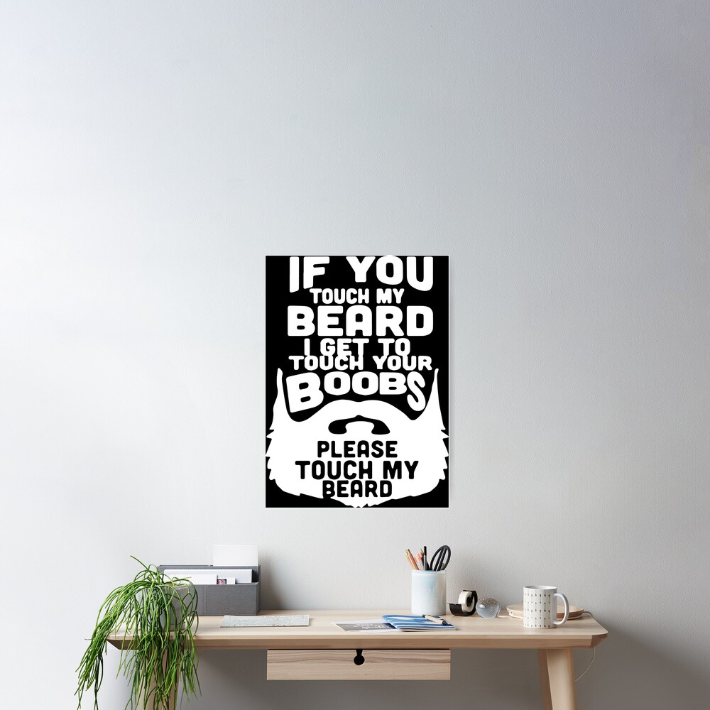 if you touch my beard i will touch your boobs