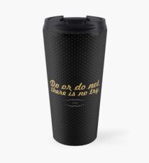Do or do not there is no try “Yoda” - Life Inspirational Quote Travel Mug
