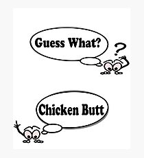 Guess What? Chicken Butt!!! Photographic Print