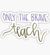 Only The Brave Teach Sticker