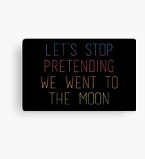 Let's Stop Pretending We Went to the Moon ... Canvas Print