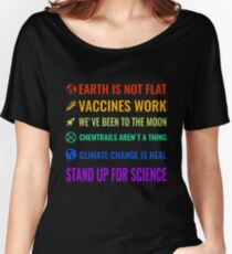 Earth is not flat! Vaccines work! We've been to the moon! Chemtrails aren't a thing! Climate change is real! Stand up for science! Women's Relaxed Fit T-Shirt