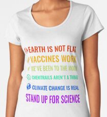 Earth is not flat! Vaccines work! We've been to the moon! Chemtrails aren't a thing! Climate change is real! Stand up for science! Women's Premium T-Shirt